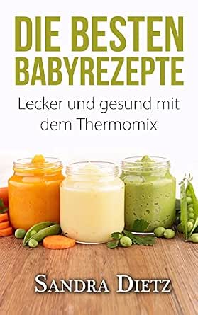 Thermomix Die Besten Baby Rezepte Lecker Einfach Und Gesund Deutsche Fur Babys Kleinkinder German Edition Kindle By Richter Tina Cookbooks Food Wine Ebooks Amazon Com 