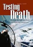 Testing Death: Hughes Aircraft Test Pilots and Cold War Weaponry by George J. Marrett