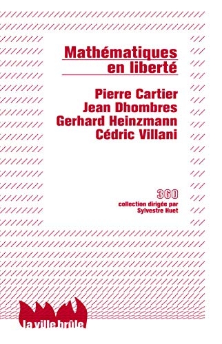 Mathématiques en liberté : Liberté, réalité, responsabilité by Pierre Cartier, Jean Dhombres, Gerhard Heinzmann, Cédric Villani