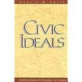 Civic Ideals: Conflicting Visions of Citizenship in U.S. History (The Institution for Social and Policy Studies)