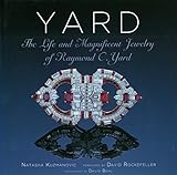 Yard: The Life and Magnificent Jewelry of Raymond C. Yard by 