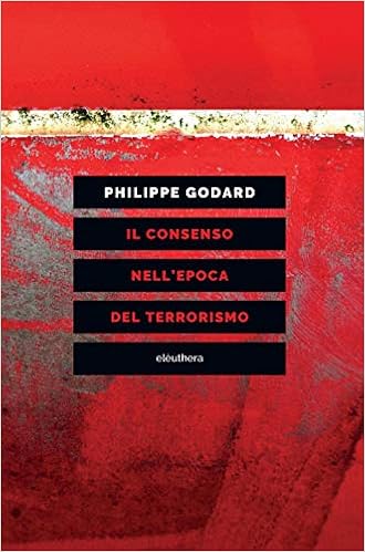 Philippe Godard – Il consenso nell’epoca del terrorismo (2018)