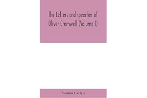The Letters And Speeches Of Oliver Cromwell (Volume I)