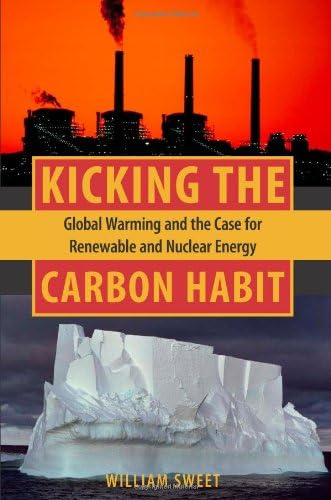 Kicking the Carbon Habit: Global Warming and the Case for Renewable and Nuclear Energy