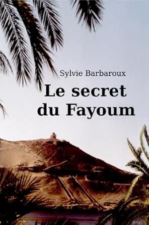 Le Secret Du Fayoum Roman Egypte Ancienne French Edition Ebook Barbaroux Sylvie Kindle Store Amazon Com Le Secret Du Fayoum Roman Egypte Ancienne French Edition Ebook Barbaroux Sylvie Kindle Store Amazon Com