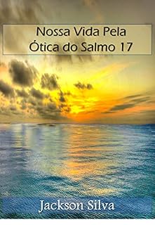 Nossa Vida Pela Ótica do Salmo 17 (Pela ótica dos Salmos Livro 1)