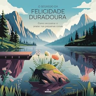 Livro O Segredo da Felicidade Duradoura Como Encontrar o Prazer nas Pequenas Coisas: Descubra Como a Simplicidade Pode Transformar Sua Vida e Trazer uma Felicidade Verdadeira