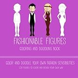 Fashionable Figures Coloring And Doodling Book: Color and Doodle Your Own Fashion Sensibilities with 138 Figures to Color and Design Your Own Way by