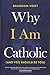 Why I Am Catholic (and You Should Be Too)