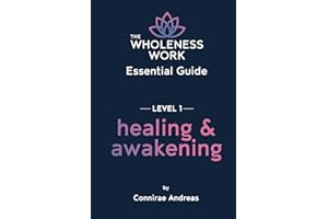 The Wholeness Work Essential Guide - Level I: Healing & Awakening