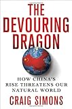 The Devouring Dragon: How China's Rise Threatens Our Natural World