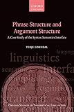 Phrase Structure and Argument Structure: A Case Study of the Syntax-Semantics Interface (Oxford Studies in Theoretical Linguistics)