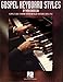 Gospel Keyboard Styles: A Complete Guide to Harmony, Rhythm and Melody in Authentic Gospel Style (Ha by 