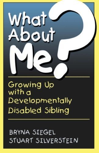 What About Me? Growing Up with a Developmentally Disabled Sibling by Bryna Siegel (2001-09-03) at Amazon