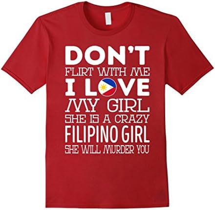 Mens Dont Flirt With Me My Girl Is A Crazy Filipino Girl TShirt 2XL Cranberry
