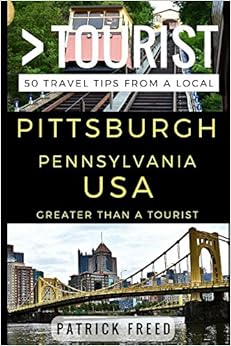 Greater Than a Tourist – Pittsburgh Pennsylvania USA: 50 Travel Tips from a Local