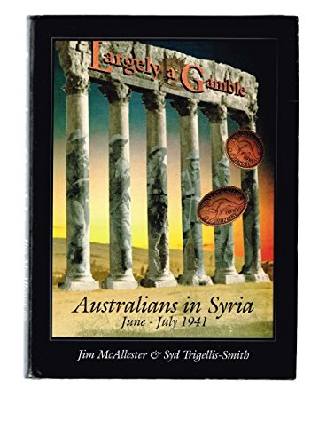 Largely a Gamble - Australians in Syria June - July 1941