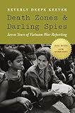 Death Zones and Darling Spies: Seven Years of Vietnam War Reporting (Studies in War, Society, and th by Beverly Deepe Keever