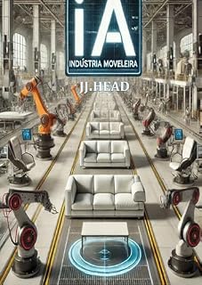 Livro IA NA INDUSTRIA MOVELEIRA: “A Revolução da Indústria Moveleira com Inteligência Artificial – Como a Automação e a IA Estão Transformando a Produção de Móveis”