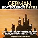 German Short Stories for Beginners: 8 Unconventional Short Stories to Grow Your Vocabulary and Learn German the Fun Way!