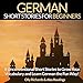 German Short Stories for Beginners: 8 Unconventional Short Stories to Grow Your Vocabulary and Learn German the Fun Way!