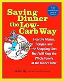 Saving Dinner the Low-Carb Way: Healthy Menus, Recipes, and the Shopping Lists That Will Keep the Wh by