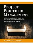 Project Portfolio Management: A Practical Guide to Selecting Projects, Managing Portfolios, and Maximizing Benefits