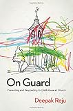 On Guard: Preventing and Responding to Child Abuse at Church by Deepak Reju