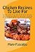 Chicken Recipes To Live For by Mary Fuscaldo