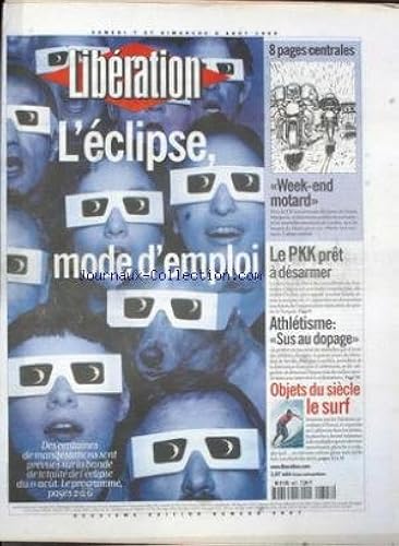 Download LIBERATION [No 5667] du 07/08/1999 - L' ECLIPSE - MODE D' EMPLOI LE PKK PRET A DESARMER ATHLETISME - SUS AU DOPAGE OBJETS DU SIECLE - LE SURF CORSE - L' ETAT D' IMPUISSANCE LIVRES - RANCIERE, LA PRISE DE PAROLE L' INRA PRESENTE MARGUERITE, SON VEAU CLONE PDF