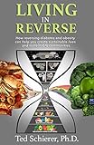 Living in Reverse: How reversing diabetes and obesity can help you create sustainable lives and sust by Ted Schierer