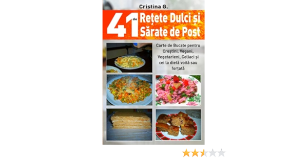 Amazon Com 41 De Retete Dulci Si Sarate De Post Carte De Bucate Pentru Crestini Vegani Vegetarieni Celiaci Si Cei La Dieta Voita Sau Fortata 41 De Retete Indraznete Volume 2 Romanian