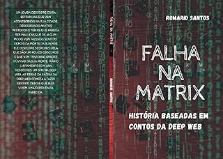 Livro FALHA NA MATRIX: HISTÓRIA BASEADAS EM CONTOS DA DEEP WEB (FALHA NA MATRIX, HISTÓRIA BASEADAS EM CONTOS DA DEEP WEB Livro 1)