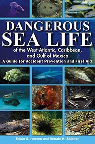 Dangerous Sea Life of the West Atlantic, Caribbean, and Gulf of Mexico: A Guide for Accident Prevent by Edwin S Iversen, Renate H Skinner