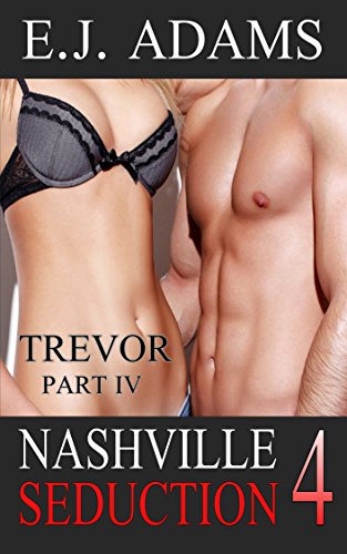 Nashville Seduction Book 4: Trevor Part IV (Nashville Seduction By E.J. Adams)