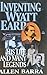 Inventing Wyatt Earp: His Life and Many Legends