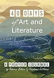 40 Days of Art and Literature: A Prayer Journal by Rebecca Gilbert, Stephanie DiMaria