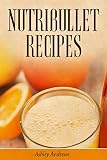 Nutribullet Recipes: Weight Loss and Smoothie Recipes For Your Nutribullet by Ashley Andrews