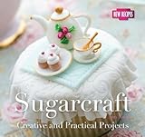 Sugarcraft: Creative and Practical Projects (Quick and Easy, Proven Recipes) by 
