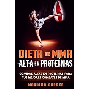 DIETA De MMA ALTA EN PROTEINAS: COMIDAS ALTAS EN PROTEINAS PARA TUS MEJORES COMBATES De MMA (Spanish Edition)