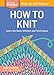 How to Knit: Learn the Basic Stitches and Techniques. A Storey BASICS® Title