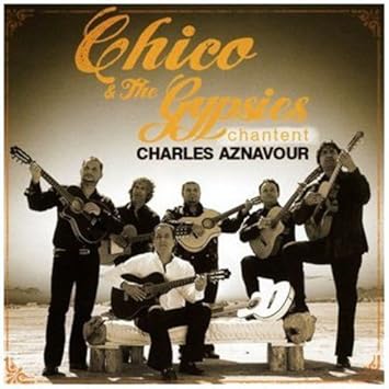 chico et les gypsies chantent aznavour chico et les gypsies chantent aznavour