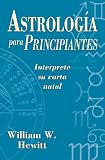 Astrología para principiantes: Interprete su carta natal (Spanish for Beginners Series) (Spanish Ed by William W. Hewitt