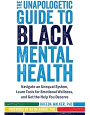 The Unapologetic Guide to Black Mental Health: Navigate an Unequal System, Learn Tools for Emotional Wellness, and Get the Help you Deserve