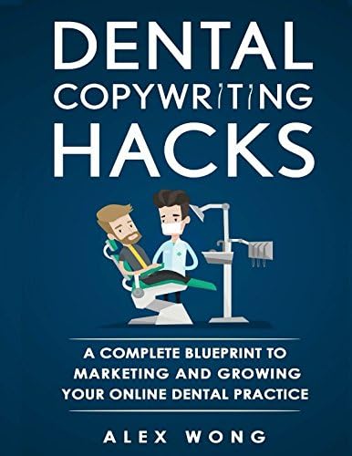 Dental Copywriting Hacks : A Complete Blueprint To Marketing And Growing Your Online Dental Practice (Dental Marketing for Dentists)