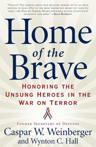 Home of the Brave: Honoring the Unsung Heroes in the War on Terror by Caspar Weinberger