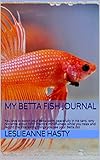My Betta Fish Journal: You love to watch your Betta swim peacefully in his tank, why not write about him? Practice mindfulness while you relax and record ... interesting things you see your Betta do! by LeslieAnne Hasty