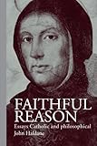 Faithful Reason: Essays Catholic and Philosophical