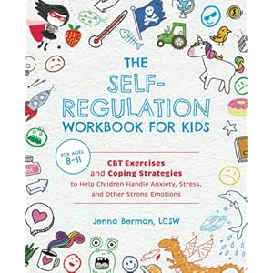 The Self-Regulation Workbook for Kids: CBT Exercises and Coping Strategies to Help Children Handle Anxiety, Stress, and Other Strong Emotions