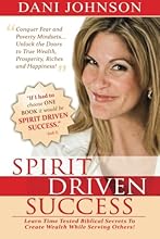 Spirit Driven Success: Learn Time Tested Biblical Secrets to Create Wealth While Serving Others!